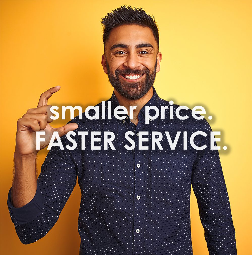 Smaller price. Faster Service.